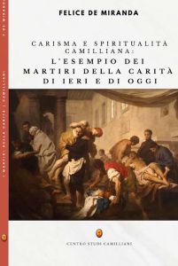 Copertina del libro "Carisma e spiritualità camilliana" di padre Felice De Miranda. Sullo sfondo scuro ci sono dei religiosi che portano in braccio dei malati